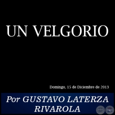 UN VELGORIO - Por GUSTAVO LATERZA RIVAROLA - Domingo, 15 de Diciembre de 2013